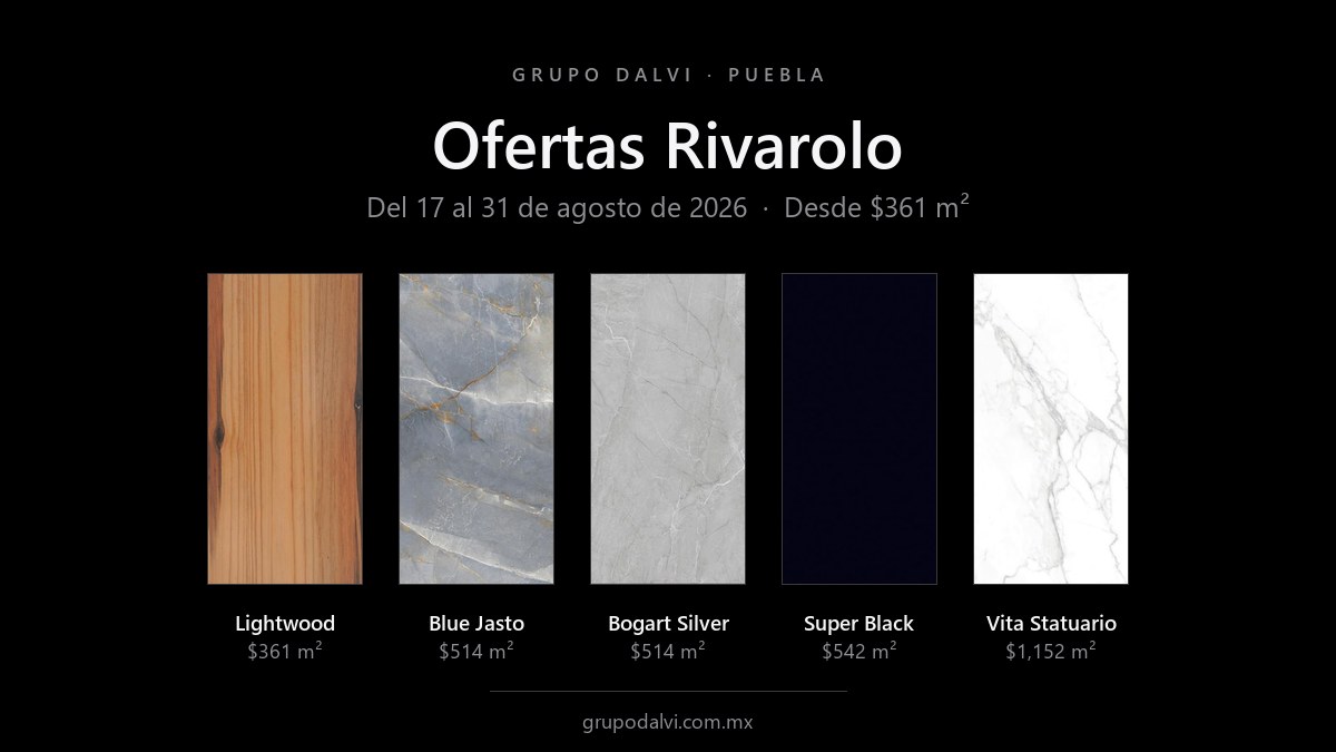 Ofertas de porcelanico rectificado Rivarolo en Puebla del 17 al 31 de agosto 2026: Lightwood, Blue Jasto, Bogart Silver, Super Black y Vita Statuario desde $361 el metro cuadrado en Grupo Dalvi